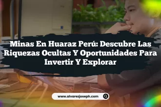 Minas en Huaraz Perú: Descubre las Riquezas Ocultas y Oportunidades para Invertir y Explorar