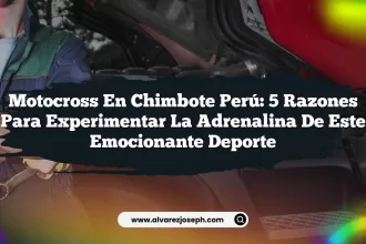 Motocross en Chimbote Perú: 5 Razones para Experimentar la Adrenalina de Este Emocionante Deporte