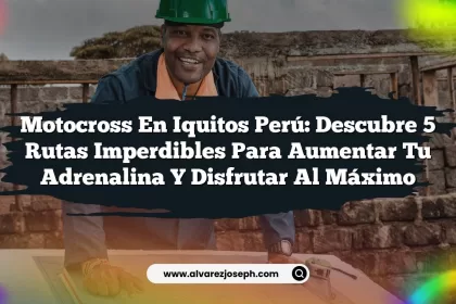 Motocross En Iquitos Perú: Descubre 5 Rutas Imperdibles para Aumentar tu Adrenalina y Disfrutar al Máximo