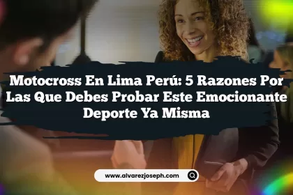 Motocross en Lima Perú: 5 Razones Por Las Que Debes Probar Este Emocionante Deporte Ya Misma