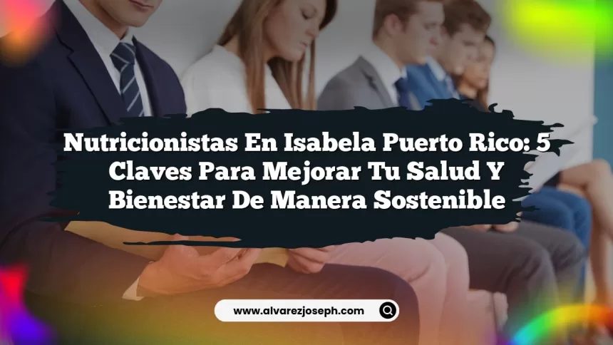 Nutricionistas en Isabela Puerto Rico: 5 Claves para Mejorar tu Salud y Bienestar de Manera Sostenible