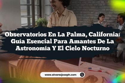 Observatorios en La Palma, California: Guía Esencial para Amantes de la Astronomía y el Cielo Nocturno
