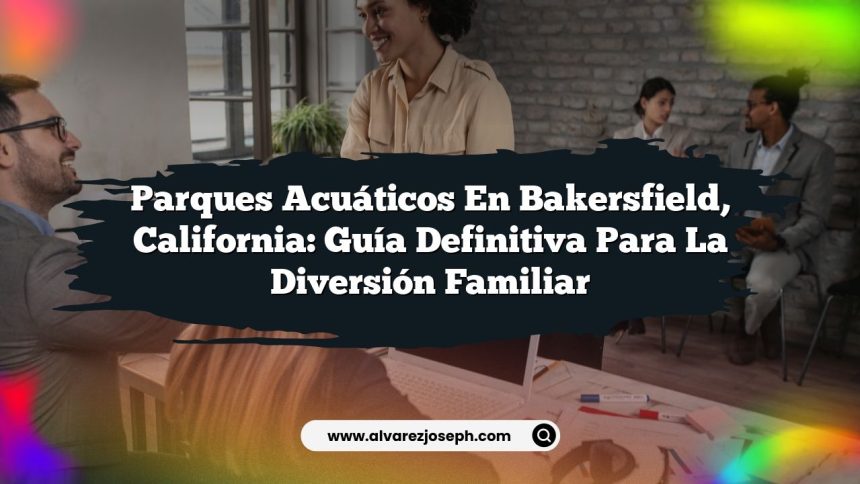 Imagen de Parques Acuáticos en Bakersfield, California: Guía Definitiva para la Diversión Familiar Parques Acuáticos en Bakersfield, California: Guía Definitiva para la Diversión Familiar