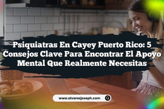 Psiquiatras en Cayey Puerto Rico: 5 Consejos Clave para Encontrar el Apoyo Mental que Realmente Necesitas