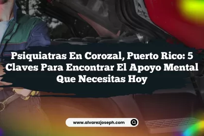 Psiquiatras en Corozal, Puerto Rico: 5 Claves para Encontrar el Apoyo Mental que Necesitas Hoy