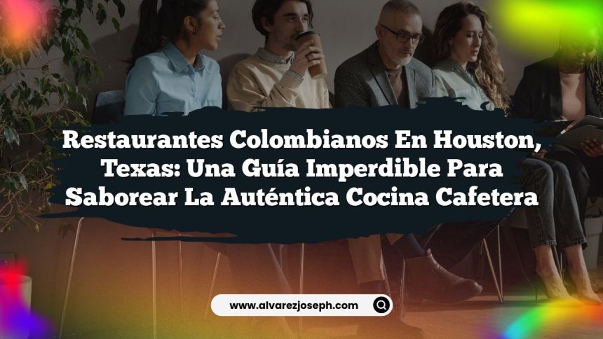 Imagen de Restaurantes Colombianos en Houston, Texas: Una Guía Imperdible para Saborear la Auténtica Cocina Cafetera Restaurantes Colombianos en Houston, Texas: Una Guía Imperdible para Saborear la Auténtica Cocina Cafetera