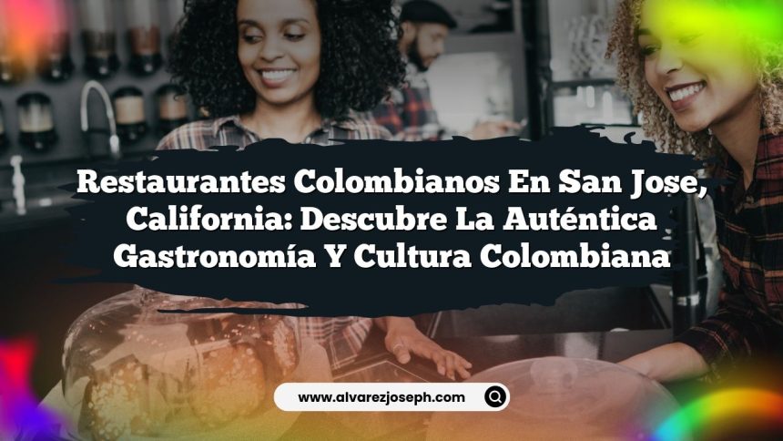 Imagen de Restaurantes Colombianos en San Jose, California: Descubre la Auténtica Gastronomía y Cultura Colombiana Restaurantes Colombianos en San Jose, California: Descubre la Auténtica Gastronomía y Cultura Colombiana