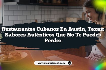 Restaurantes Cubanos en Austin, Texas: Sabores Auténticos que No Te Puedes Perder