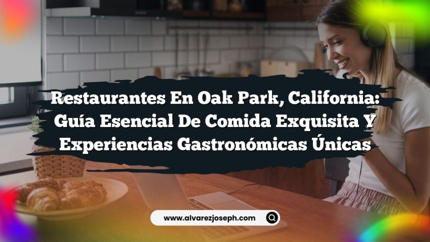 Restaurantes en Oak Park, California: Guía Esencial de Comida Exquisita y Experiencias Gastronómicas Únicas