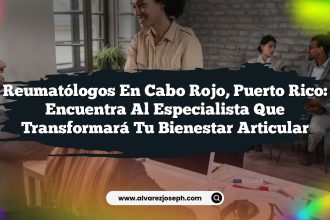Reumatólogos en Cabo Rojo, Puerto Rico: Encuentra al Especialista Que Transformará Tu Bienestar Articular
