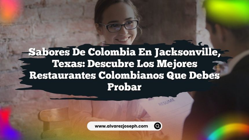 Sabores de Colombia en Jacksonville, Texas: Descubre los Mejores Restaurantes Colombianos que Debes Probar