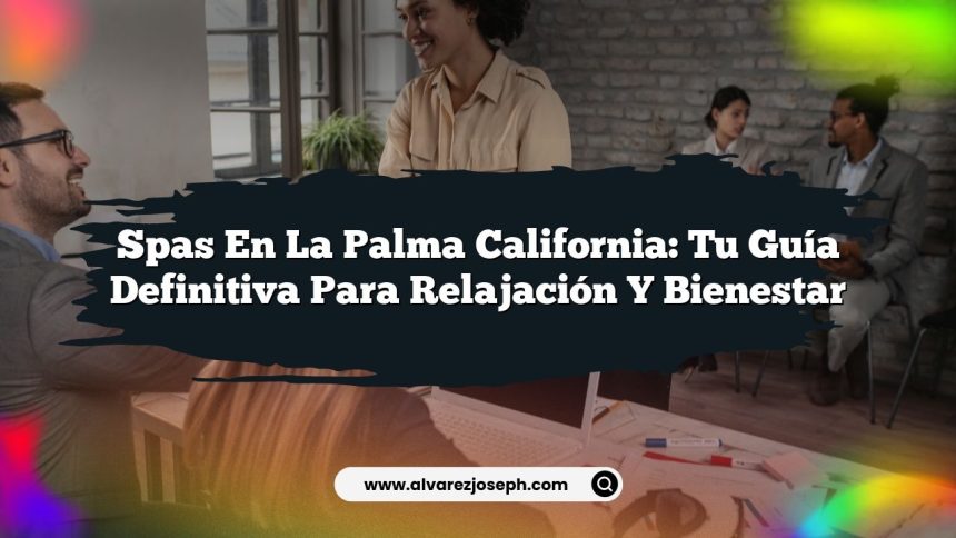 Spas en La Palma California: Tu Guía Definitiva para Relajación y Bienestar