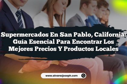 Supermercados en San Pablo, California: Guía Esencial para Encontrar los Mejores Precios y Productos Locales