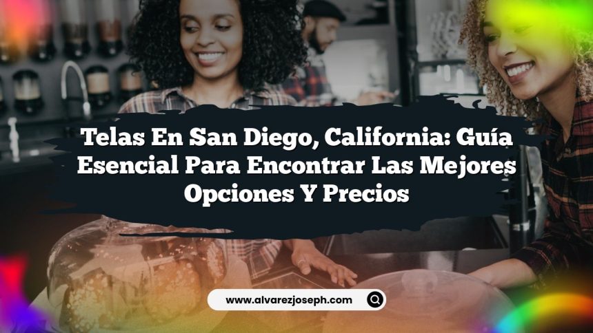 Telas en San Diego, California: Guía Esencial para Encontrar las Mejores Opciones y Precios