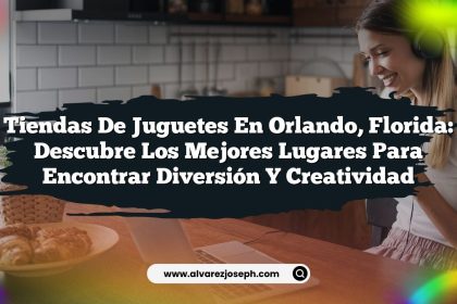 Tiendas de Juguetes en Orlando, Florida: Descubre los Mejores Lugares para Encontrar Diversión y Creatividad