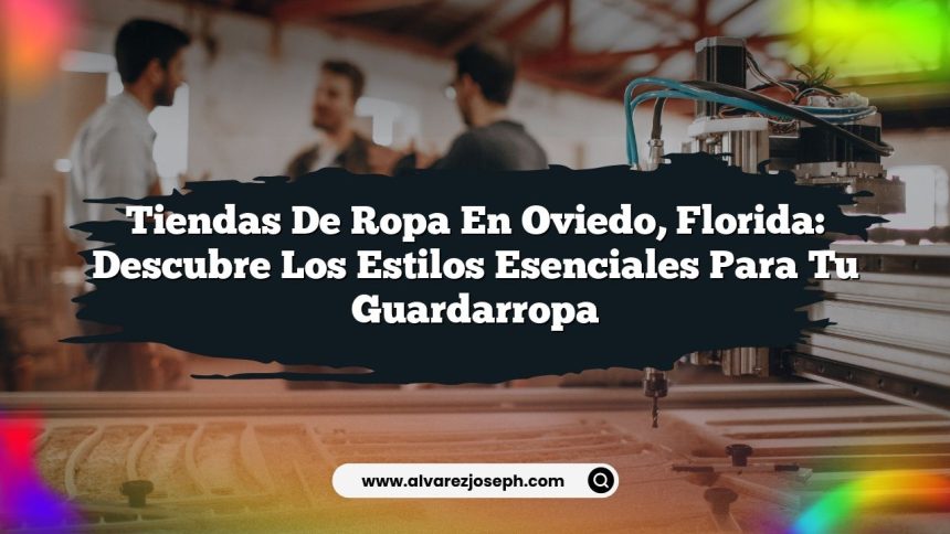 Tiendas de Ropa en Oviedo, Florida: Descubre los Estilos Esenciales para Tu Guardarropa