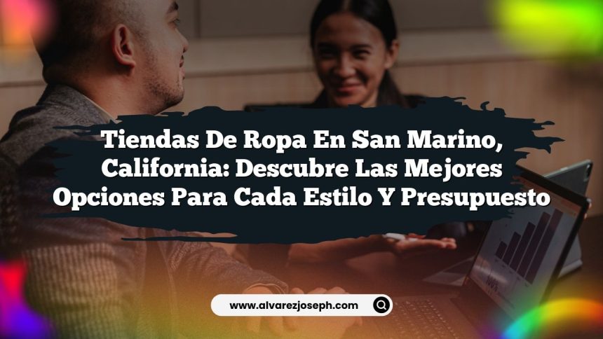 Tiendas de Ropa en San Marino, California: Descubre las Mejores Opciones para Cada Estilo y Presupuesto