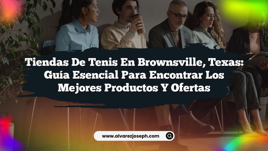 Tiendas De Tenis en Brownsville, Texas: Guía Esencial para Encontrar los Mejores Productos y Ofertas