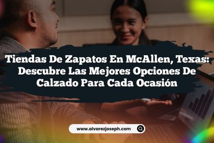 Tiendas de Zapatos en McAllen, Texas: Descubre las Mejores Opciones de Calzado para Cada Ocasión