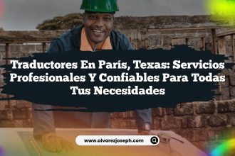 Traductores en París, Texas: Servicios Profesionales y Confiables para Todas tus Necesidades