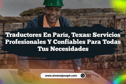 Traductores en París, Texas: Servicios Profesionales y Confiables para Todas tus Necesidades