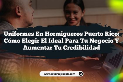 Uniformes En Hormigueros Puerto Rico: Cómo Elegir el Ideal para Tu Negocio y Aumentar Tu Credibilidad