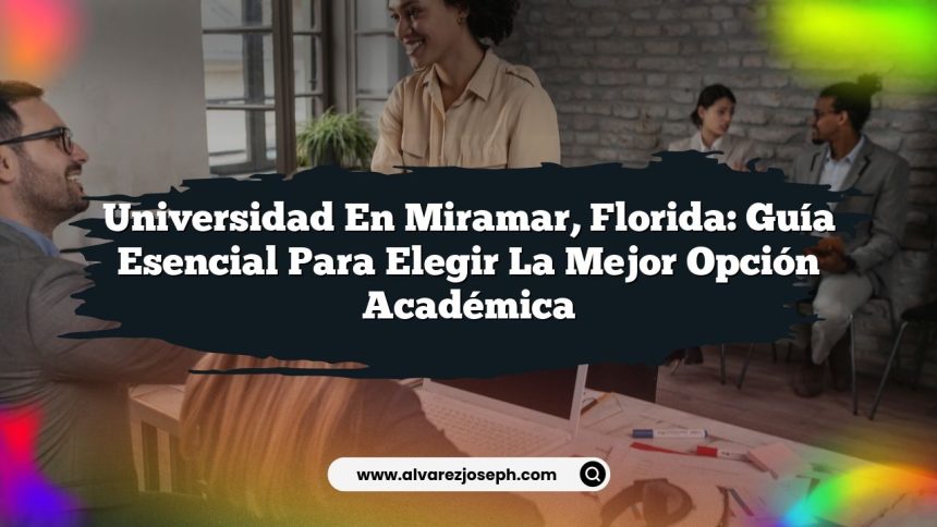 Universidad en Miramar, Florida: Guía Esencial para Elegir la Mejor Opción Académica