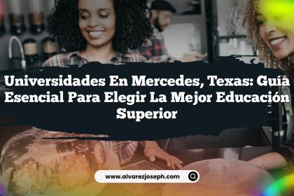 Universidades en Mercedes, Texas: Guía Esencial para Elegir la Mejor Educación Superior