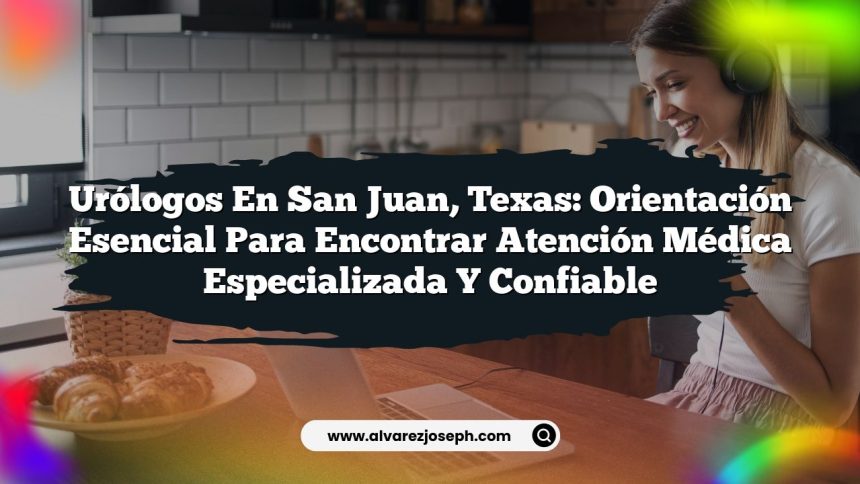Imagen de Urólogos en San Juan, Texas: Orientación Esencial para Encontrar Atención Médica Especializada y Confiable Urólogos en San Juan, Texas: Orientación Esencial para Encontrar Atención Médica Especializada y Confiable