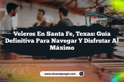 Veleros en Santa Fe, Texas: Guía Definitiva para Navegar y Disfrutar al Máximo