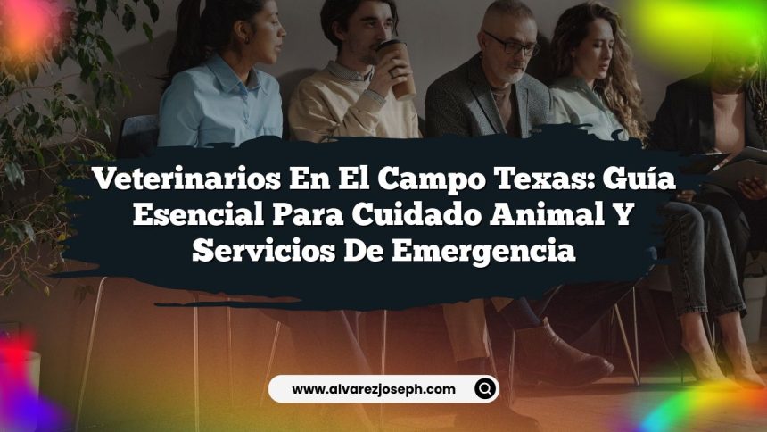 Veterinarios en el Campo Texas: Guía Esencial para Cuidado Animal y Servicios de Emergencia