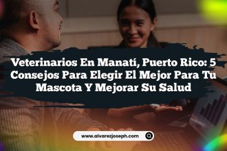 Veterinarios en Manatí, Puerto Rico: 5 Consejos para Elegir el Mejor para tu Mascota y Mejorar su Salud