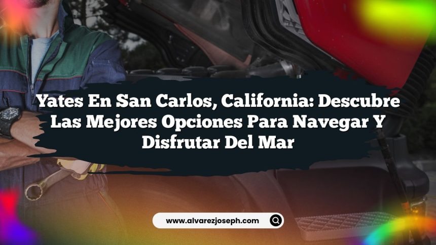 Yates en San Carlos, California: Descubre las Mejores Opciones para Navegar y Disfrutar del Mar