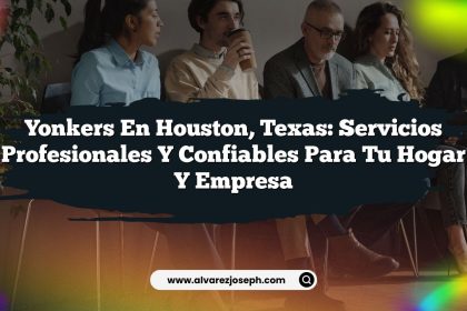 Yonkers en Houston, Texas: Servicios Profesionales y Confiables para tu Hogar y Empresa