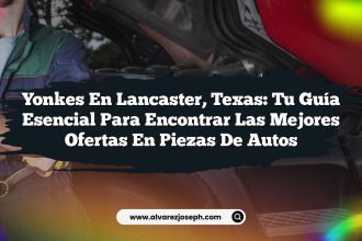 Yonkes en Lancaster, Texas: Tu Guía Esencial para Encontrar las Mejores Ofertas en Piezas de Autos