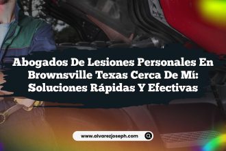 Abogados De Lesiones Personales En Brownsville Texas Cerca De Mí: Soluciones Rápidas y Efectivas