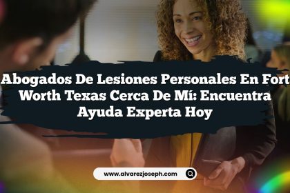 Abogados De Lesiones Personales En Fort Worth Texas Cerca De Mí: Encuentra Ayuda Experta Hoy