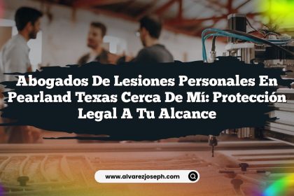 Abogados De Lesiones Personales En Pearland Texas Cerca De Mí: Protección Legal A Tu Alcance