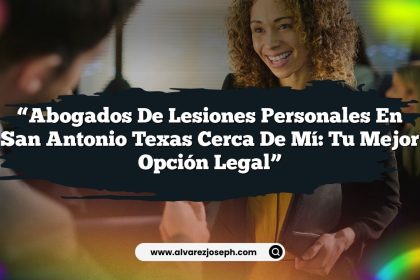 “Abogados De Lesiones Personales En San Antonio Texas Cerca De Mí: Tu Mejor Opción Legal”