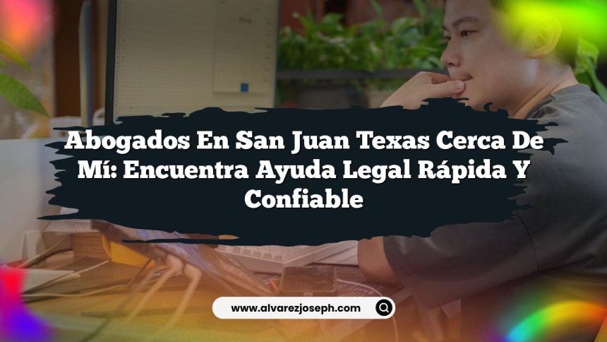 Abogados En San Juan Texas Cerca De Mí: Encuentra Ayuda Legal Rápida y Confiable