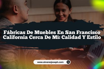 Fábricas de Muebles en San Francisco California Cerca de Mí: Calidad y Estilo