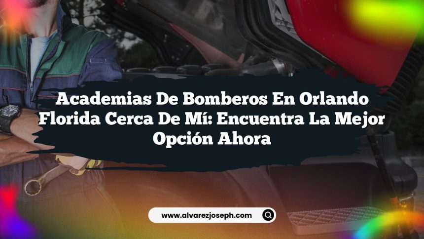 Imagen de Academias De Bomberos En Orlando Florida Cerca De Mí: Encuentra la Mejor Opción Ahora Academias De Bomberos En Orlando Florida Cerca De Mí: Encuentra la Mejor Opción Ahora