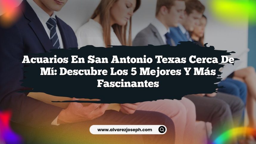 Acuarios en San Antonio Texas Cerca de Mí: Descubre los 5 Mejores y Más Fascinantes