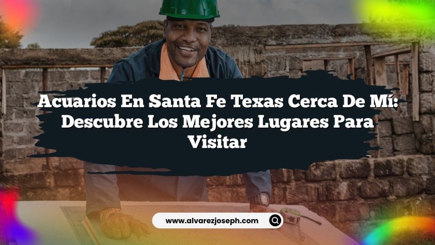 Acuarios En Santa Fe Texas Cerca De Mí: Descubre Los Mejores Lugares Para Visitar