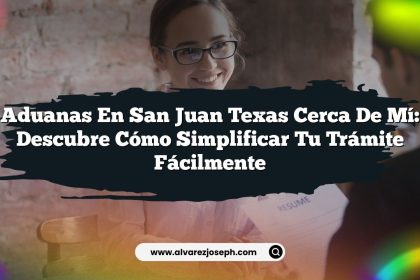 Aduanas En San Juan Texas Cerca De Mí: Descubre Cómo Simplificar Tu Trámite Fácilmente