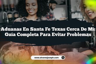 Aduanas En Santa Fe Texas Cerca De Mí: Guía Completa para Evitar Problemas
