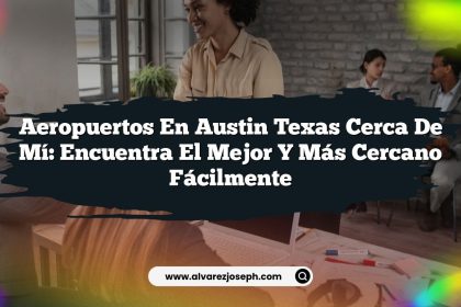 Aeropuertos En Austin Texas Cerca De Mí: Encuentra El Mejor y Más Cercano Fácilmente
