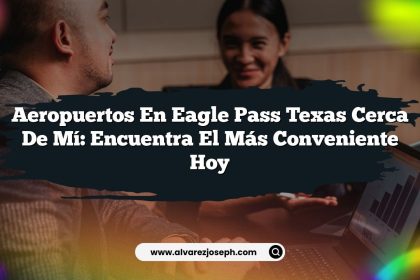 Aeropuertos En Eagle Pass Texas Cerca De Mí: Encuentra El Más Conveniente Hoy