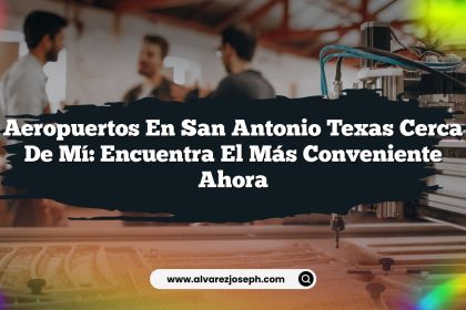 Aeropuertos En San Antonio Texas Cerca De Mí: Encuentra El Más Conveniente Ahora