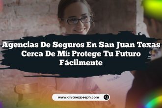 Agencias de Seguros en San Juan Texas Cerca de Mí: Protege Tu Futuro Fácilmente
